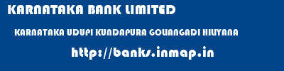 KARNATAKA BANK LIMITED  KARNATAKA UDUPI KUNDAPURA GOLIANGADI HILIYANA  banks information 